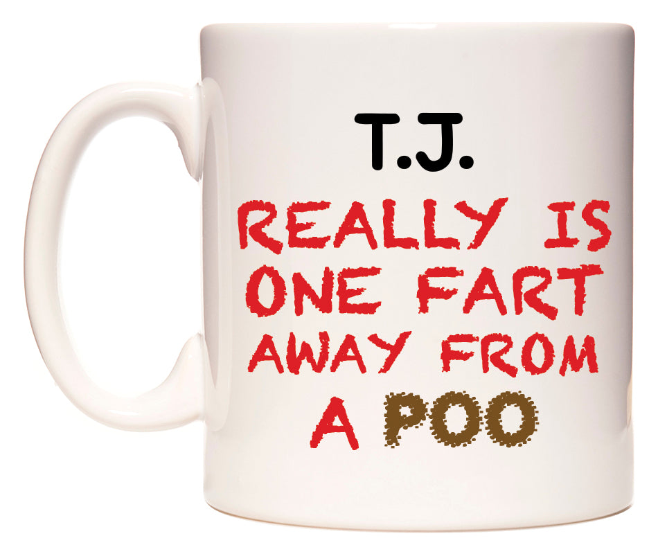 This mug features T.J. Really is ONE Fart Away from A Poo