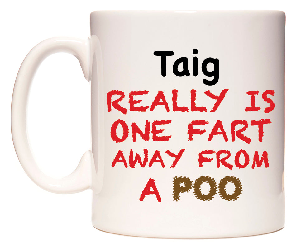 This mug features Taig Really is ONE Fart Away from A Poo