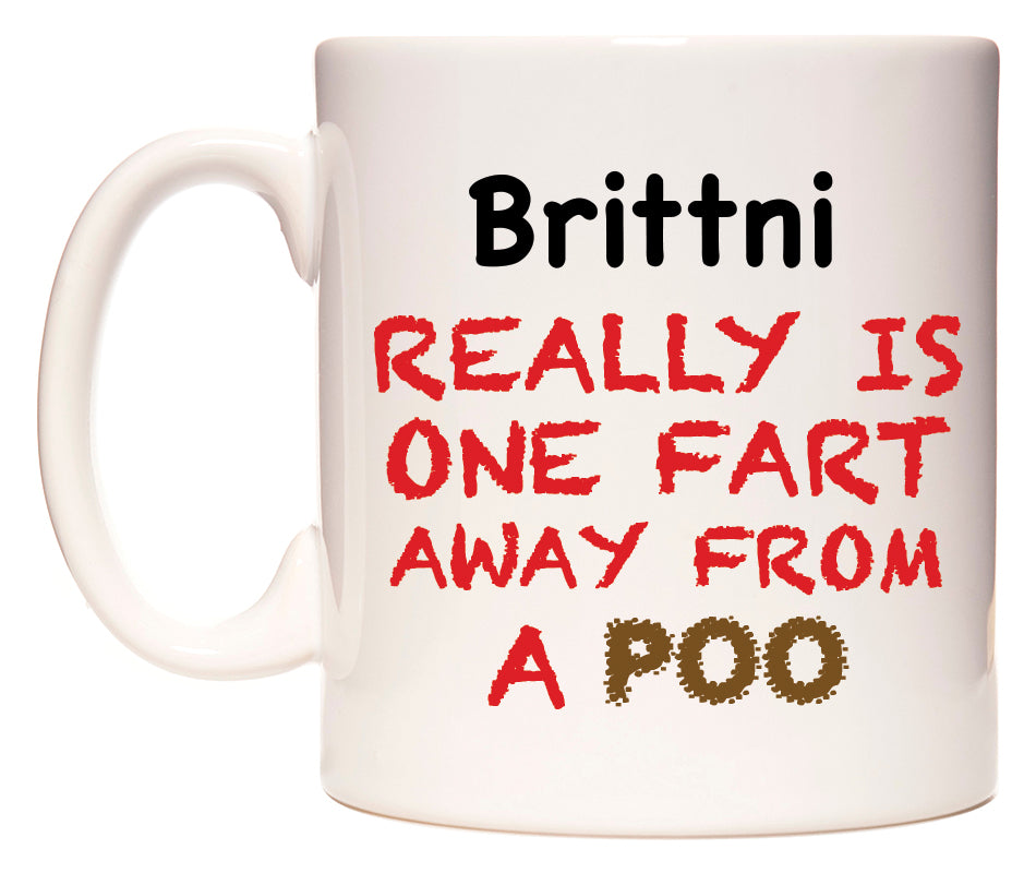 This mug features Brittni Really is ONE Fart Away from A Poo
