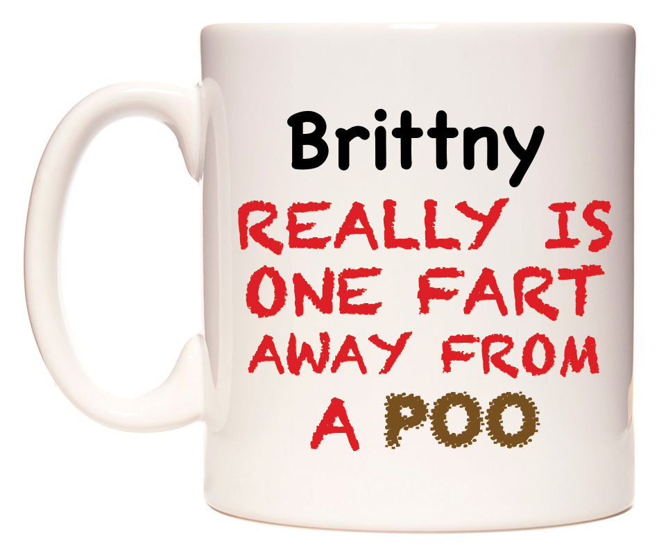 This mug features Brittny Really is ONE Fart Away from A Poo