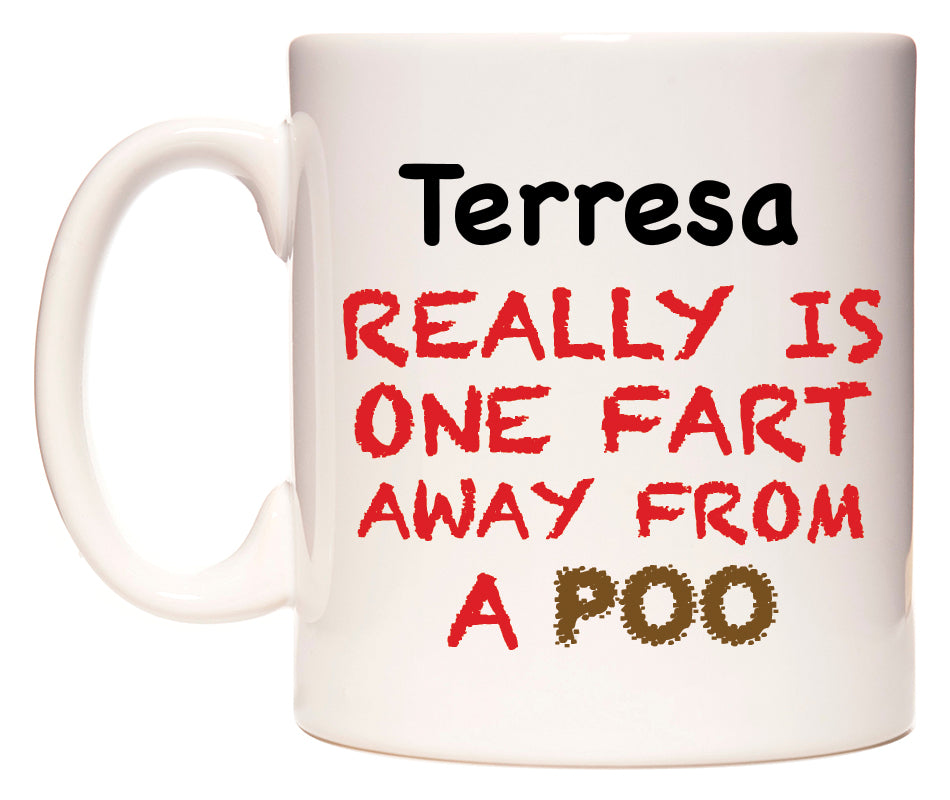 This mug features Terresa Really is ONE Fart Away from A Poo