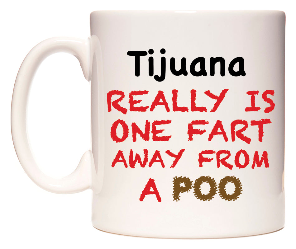 This mug features Tijuana Really is ONE Fart Away from A Poo