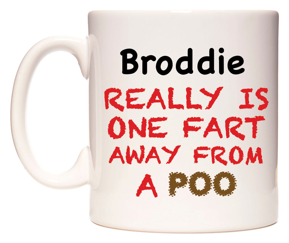 This mug features Broddie Really is ONE Fart Away from A Poo
