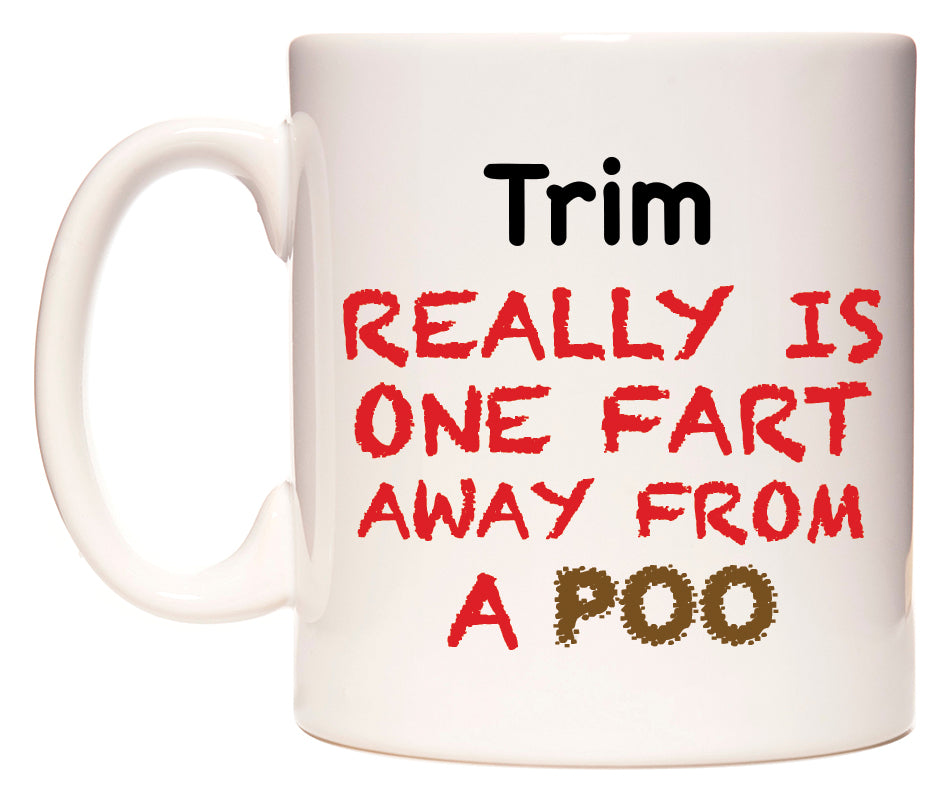 This mug features Trim Really is ONE Fart Away from A Poo