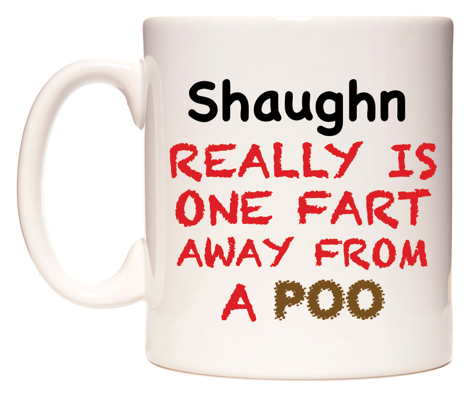 This mug features Shaughn Really is ONE Fart Away from A Poo