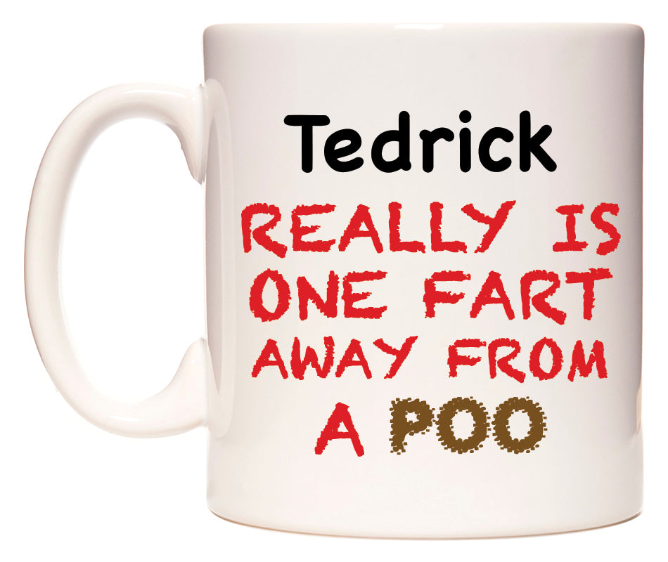 This mug features Tedrick Really is ONE Fart Away from A Poo