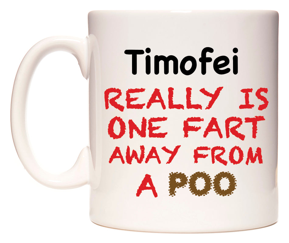 This mug features Timofei Really is ONE Fart Away from A Poo