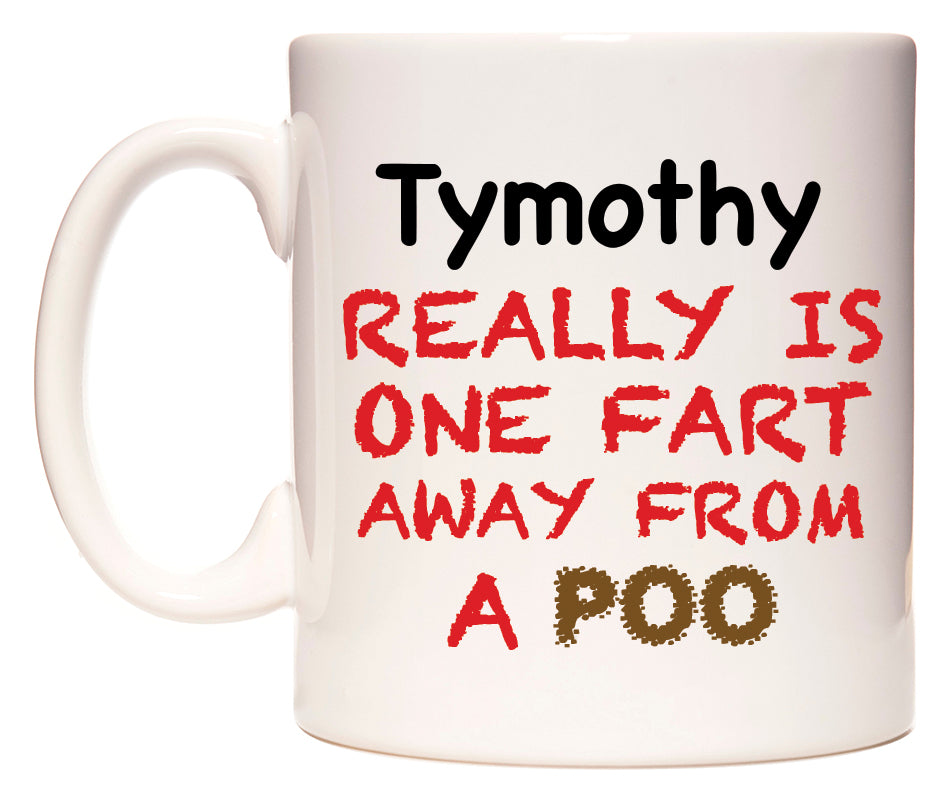 This mug features Tymothy Really is ONE Fart Away from A Poo