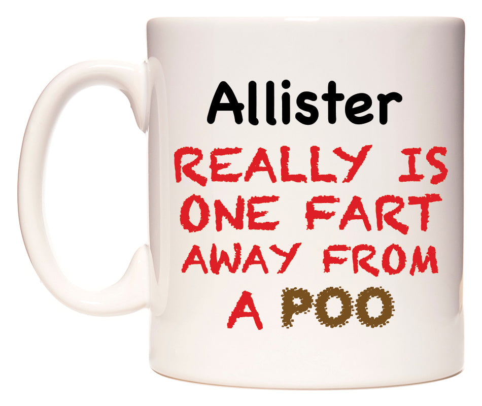 This mug features Allister Really is ONE Fart Away from A Poo