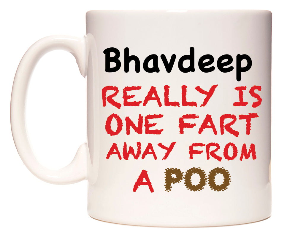 This mug features Bhavdeep Really is ONE Fart Away from A Poo