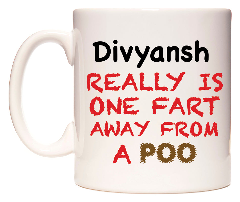 This mug features Divyansh Really is ONE Fart Away from A Poo