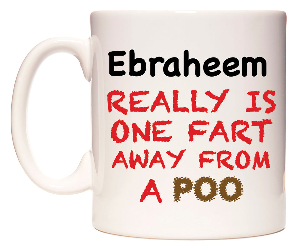 This mug features Ebraheem Really is ONE Fart Away from A Poo