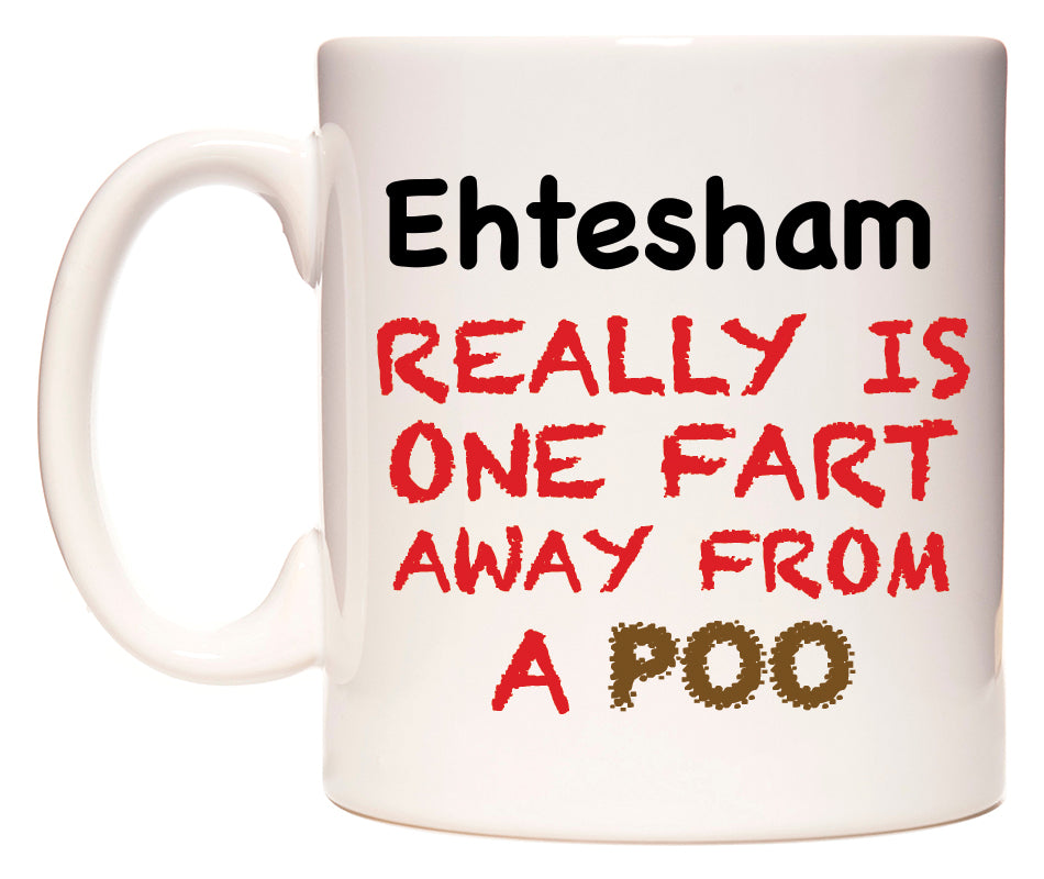 This mug features Ehtesham Really is ONE Fart Away from A Poo