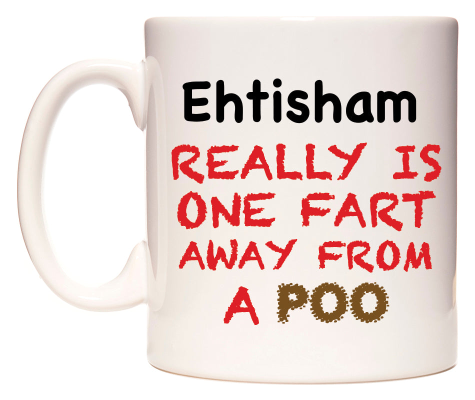 This mug features Ehtisham Really is ONE Fart Away from A Poo