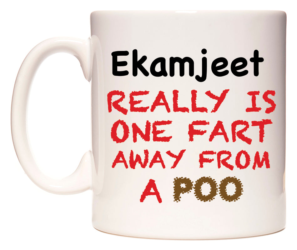 This mug features Ekamjeet Really is ONE Fart Away from A Poo