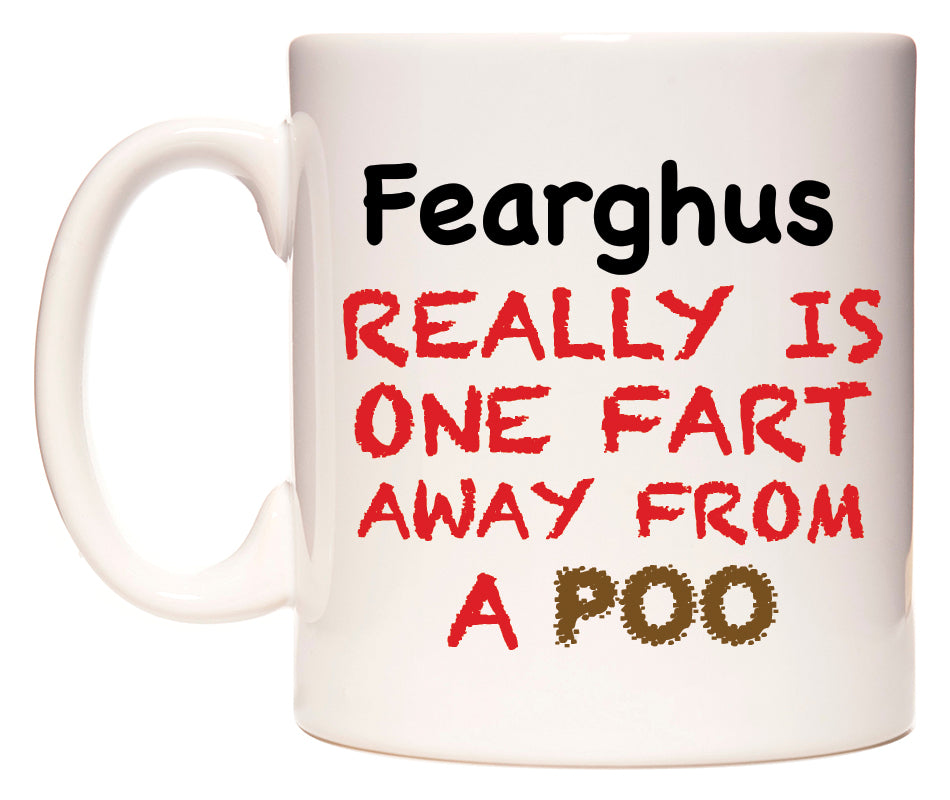This mug features Fearghus Really is ONE Fart Away from A Poo