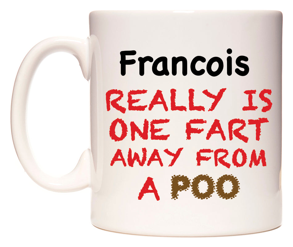 This mug features Francois Really is ONE Fart Away from A Poo