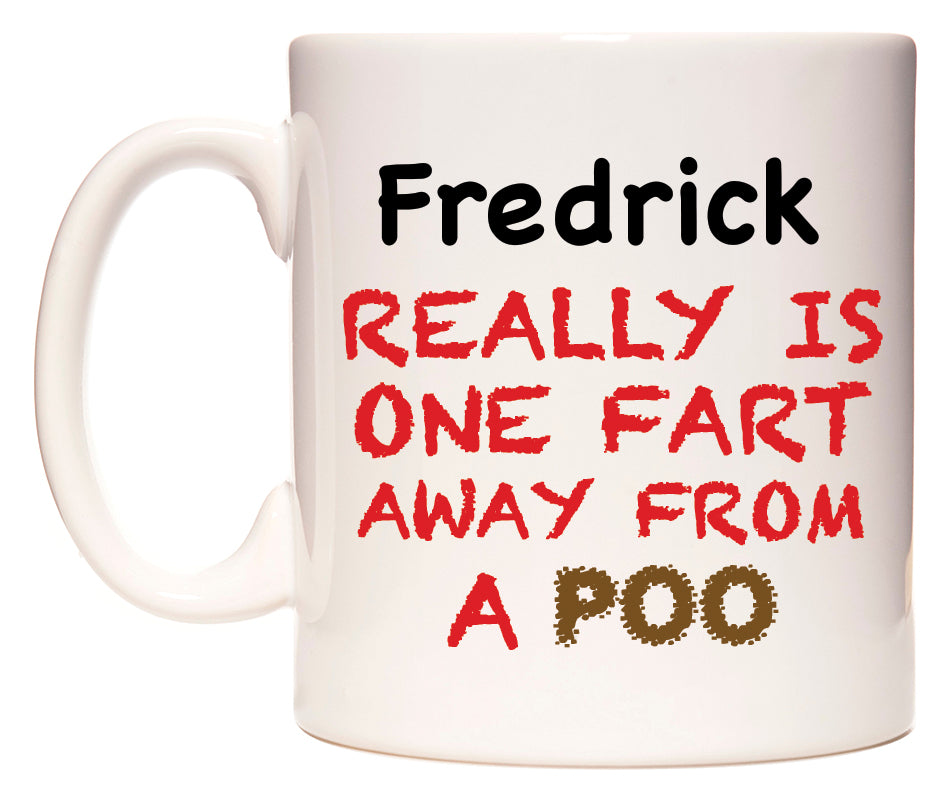 This mug features Fredrick Really is ONE Fart Away from A Poo