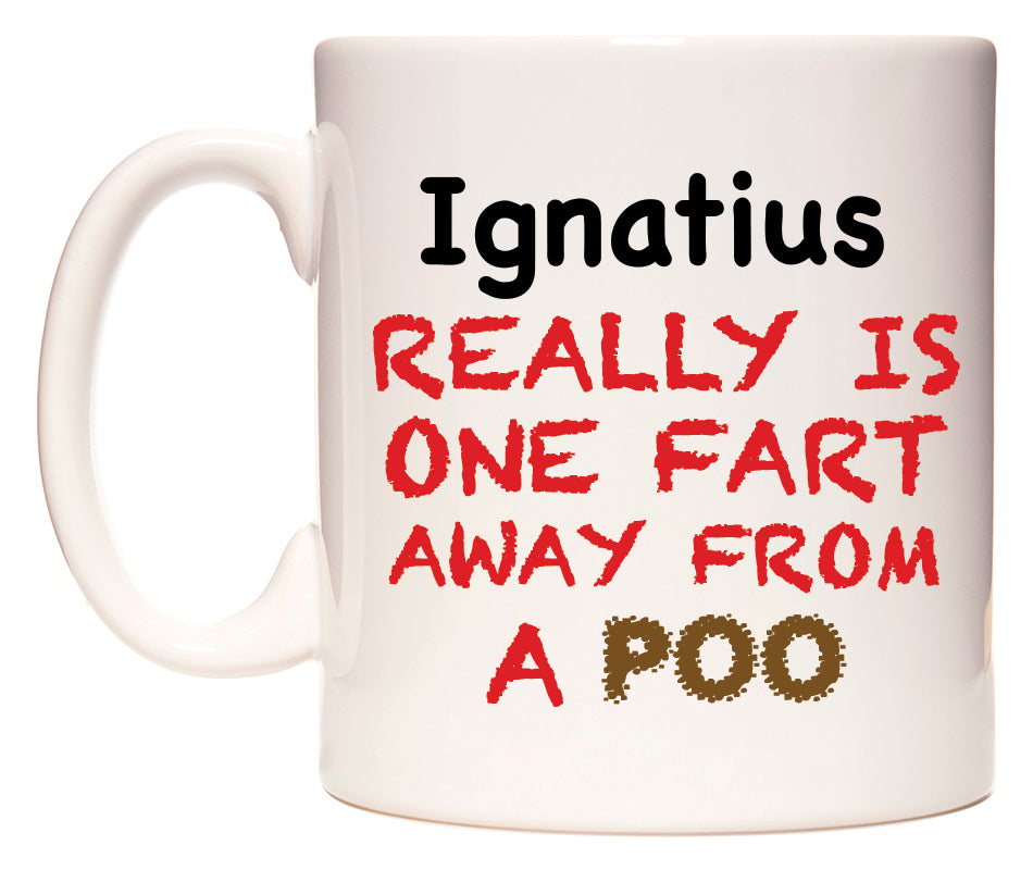 This mug features Ignatius Really is ONE Fart Away from A Poo