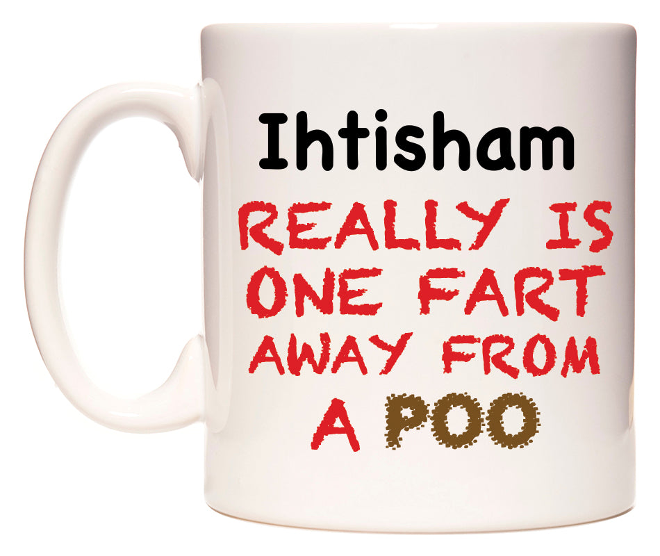 This mug features Ihtisham Really is ONE Fart Away from A Poo