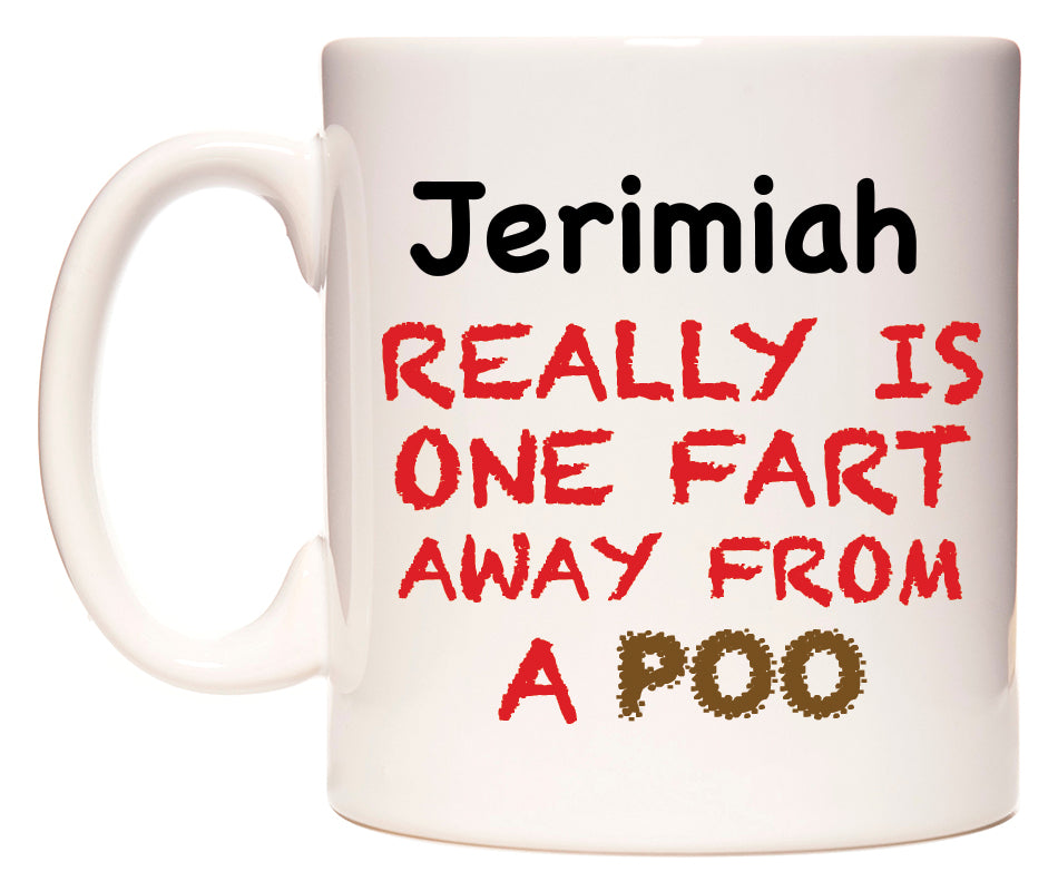 This mug features Jerimiah Really is ONE Fart Away from A Poo