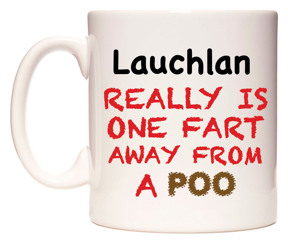 This mug features Lauchlan Really is ONE Fart Away from A Poo