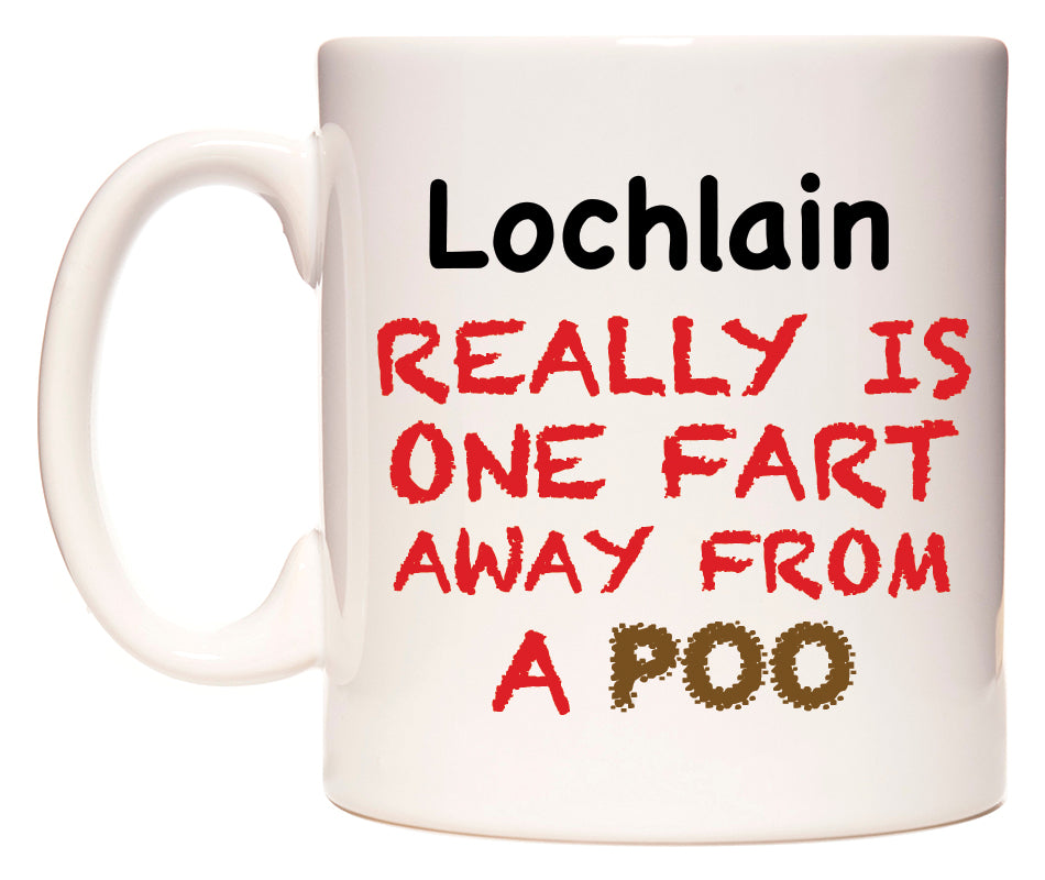 This mug features Lochlain Really is ONE Fart Away from A Poo