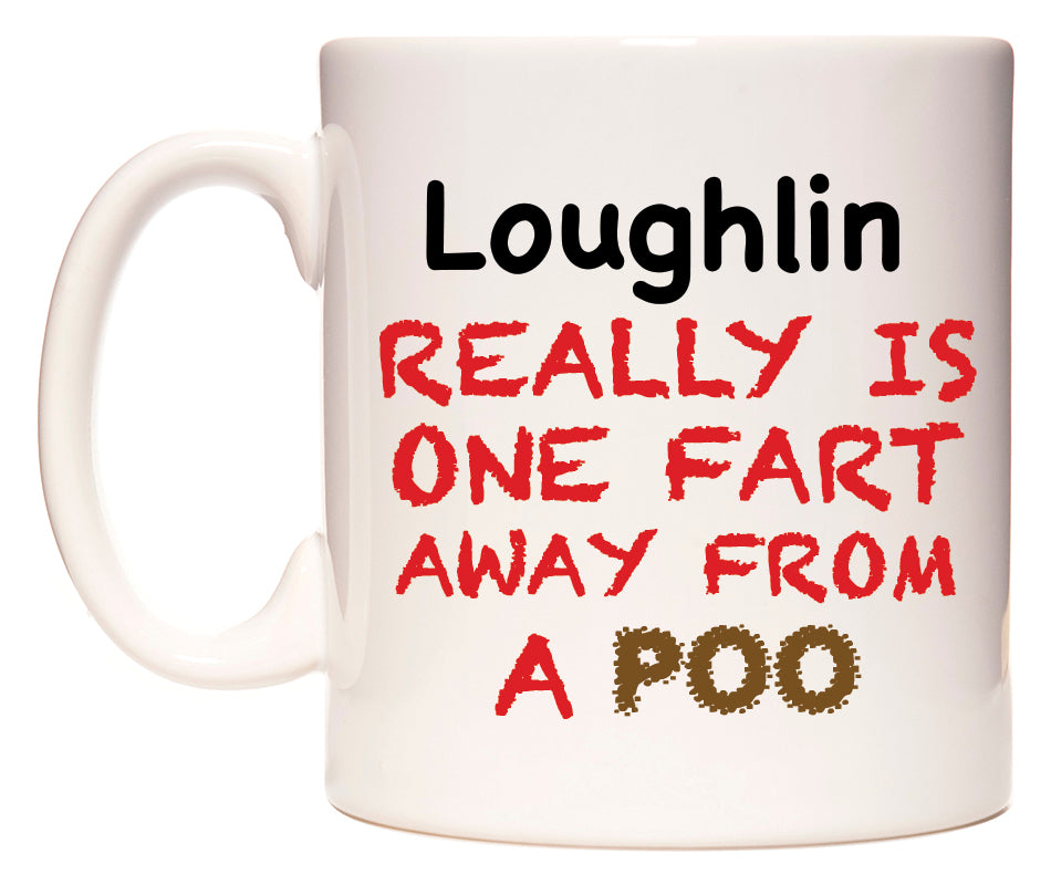 This mug features Loughlin Really is ONE Fart Away from A Poo