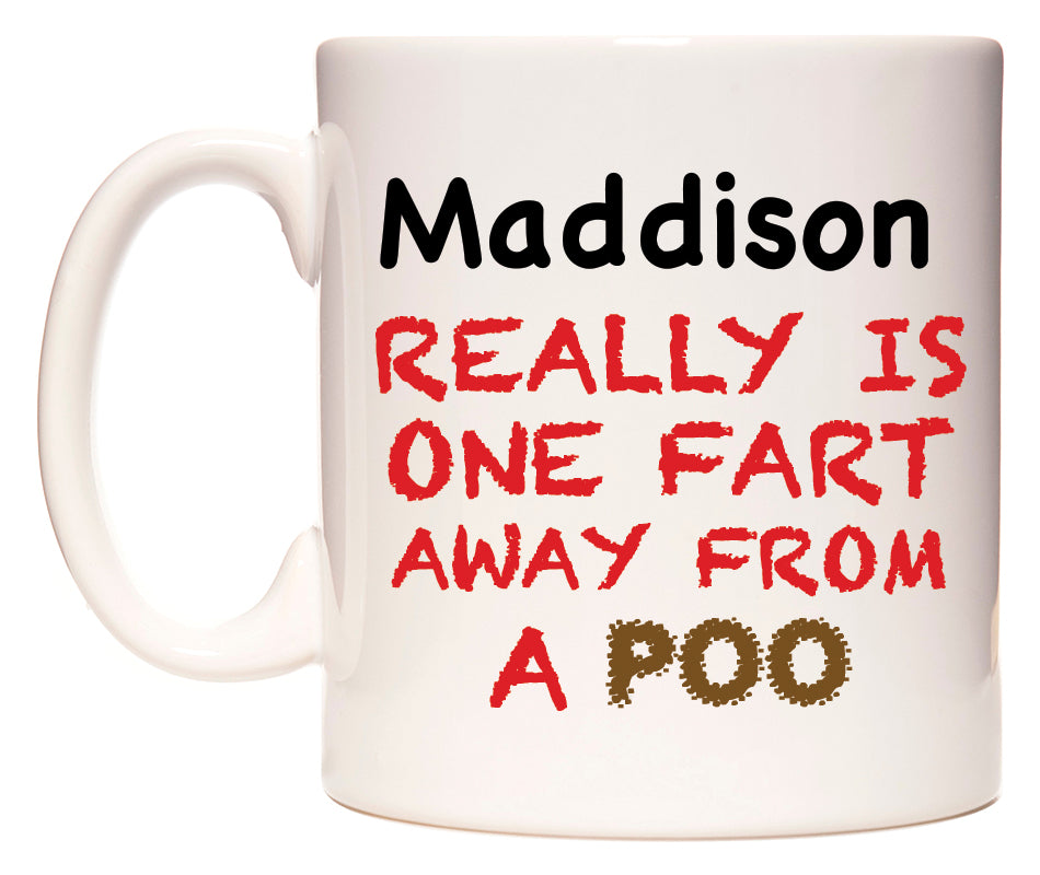 This mug features Maddison Really is ONE Fart Away from A Poo