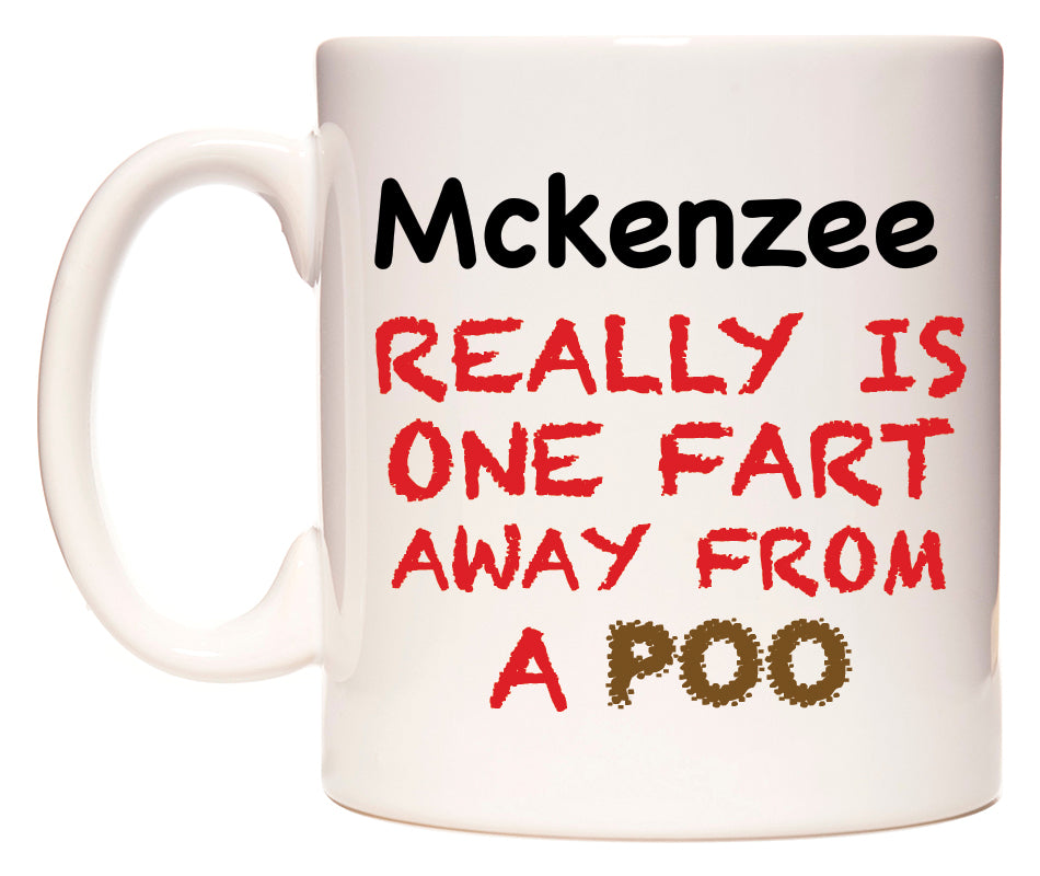 This mug features Mckenzee Really is ONE Fart Away from A Poo