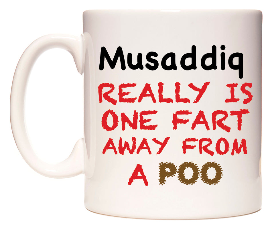 This mug features Musaddiq Really is ONE Fart Away from A Poo