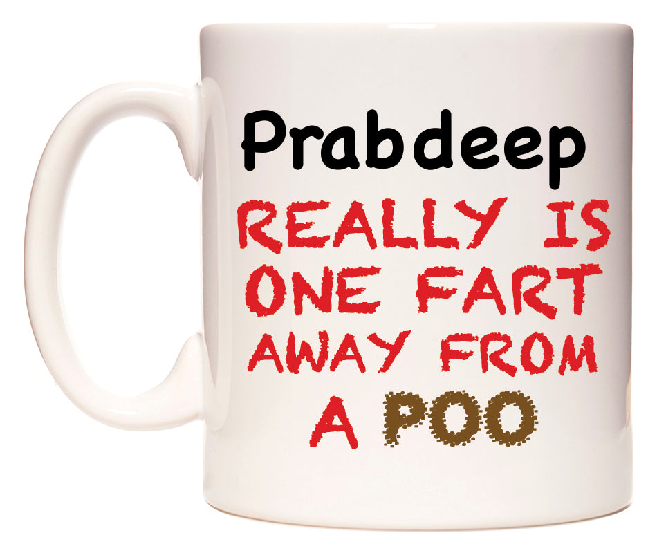 This mug features Prabdeep Really is ONE Fart Away from A Poo
