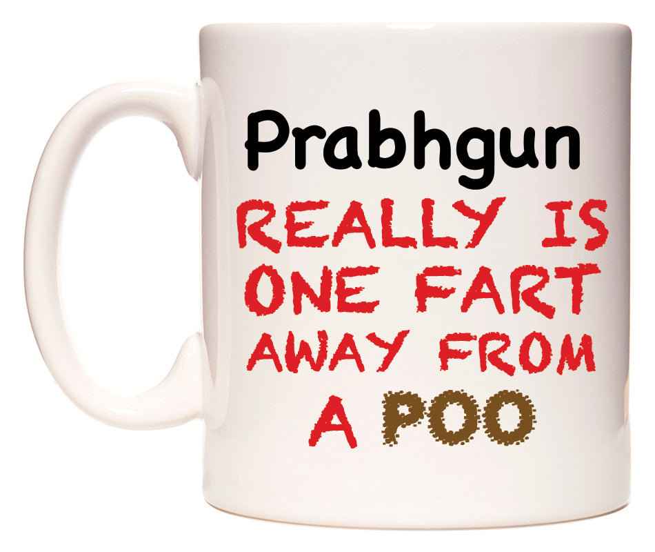 This mug features Prabhgun Really is ONE Fart Away from A Poo