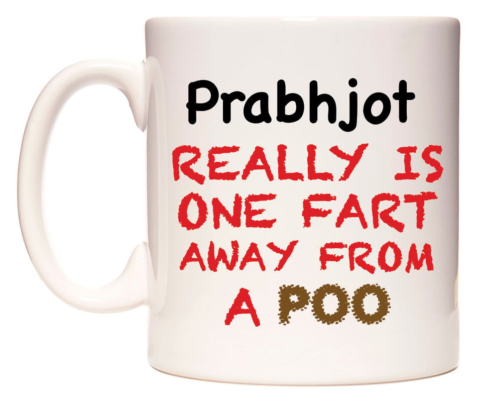 This mug features Prabhjot Really is ONE Fart Away from A Poo