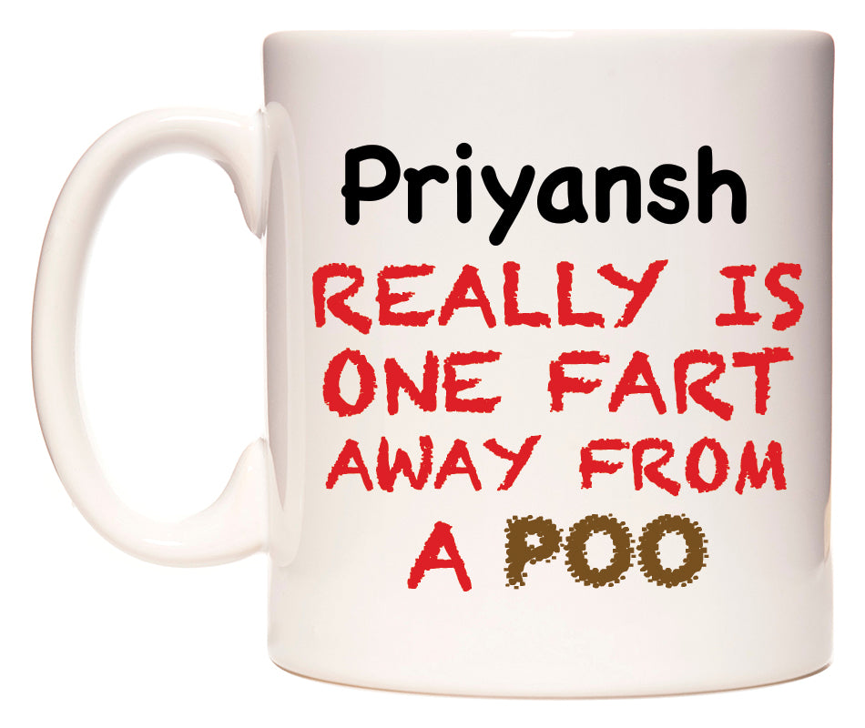 This mug features Priyansh Really is ONE Fart Away from A Poo