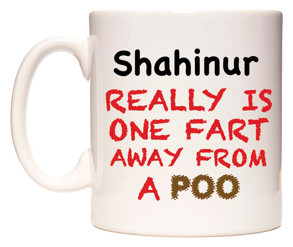This mug features Shahinur Really is ONE Fart Away from A Poo