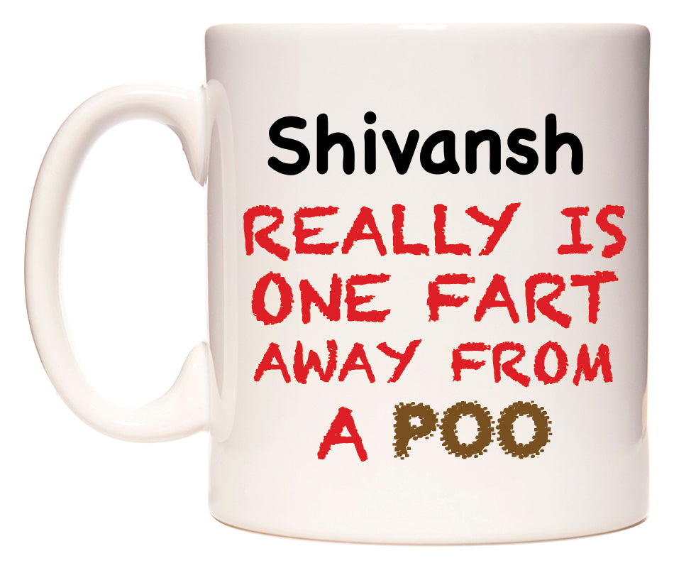 This mug features Shivansh Really is ONE Fart Away from A Poo