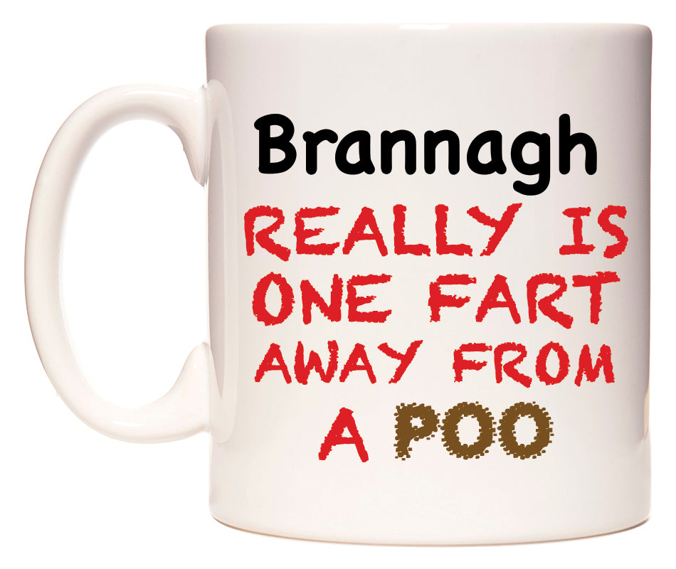 This mug features Brannagh Really is ONE Fart Away from A Poo
