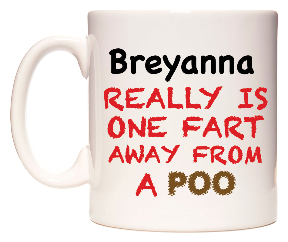 This mug features Breyanna Really is ONE Fart Away from A Poo