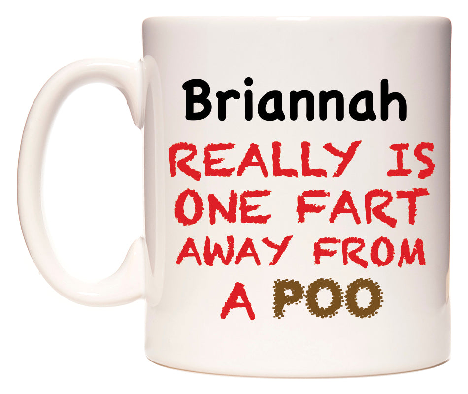 This mug features Briannah Really is ONE Fart Away from A Poo