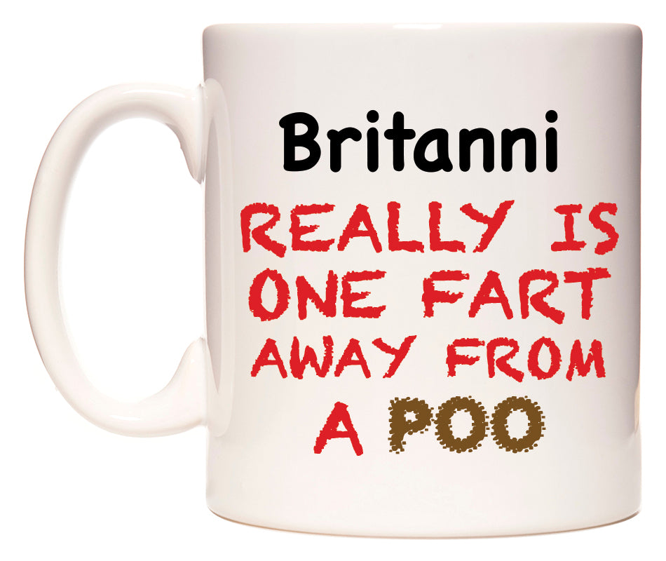 This mug features Britanni Really is ONE Fart Away from A Poo