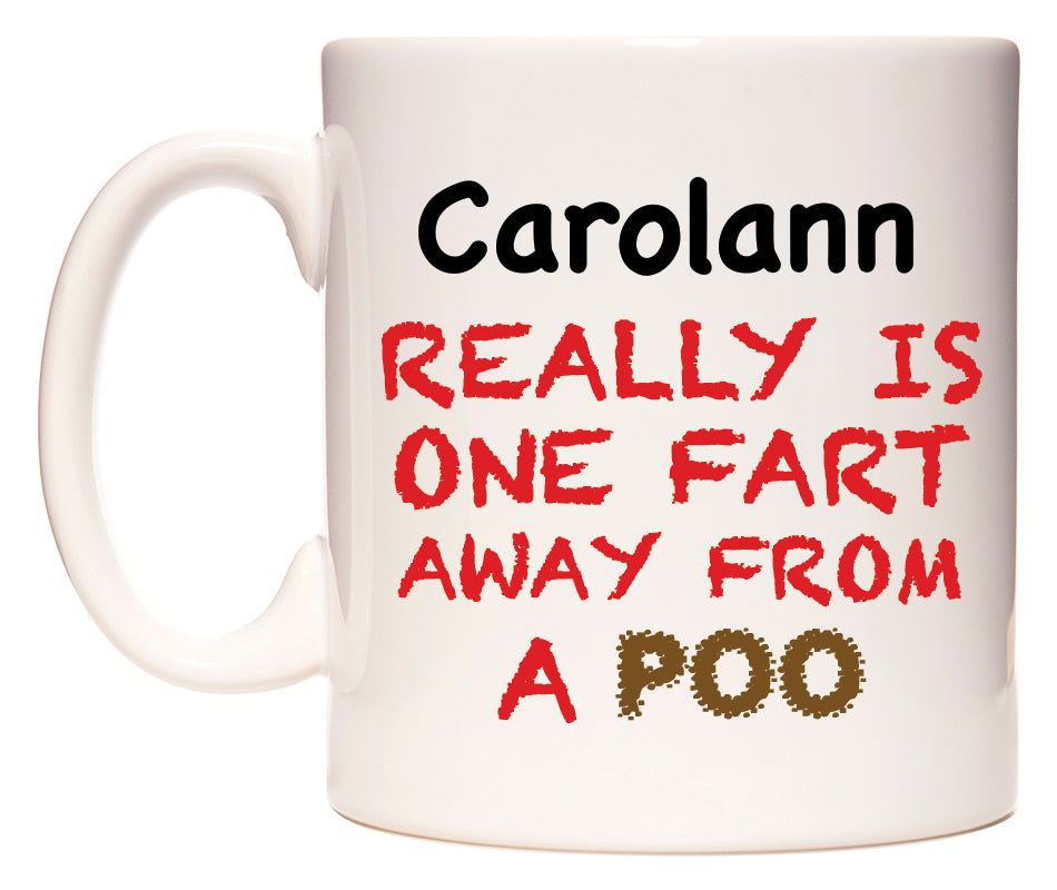 This mug features Carolann Really is ONE Fart Away from A Poo