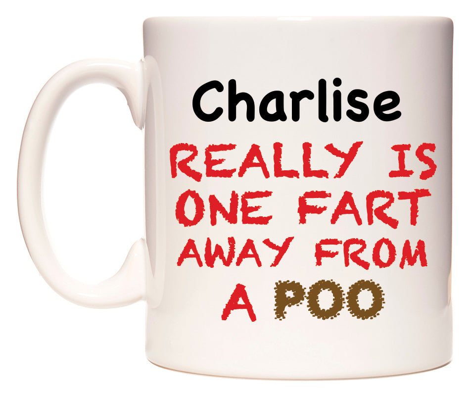 This mug features Charlise Really is ONE Fart Away from A Poo