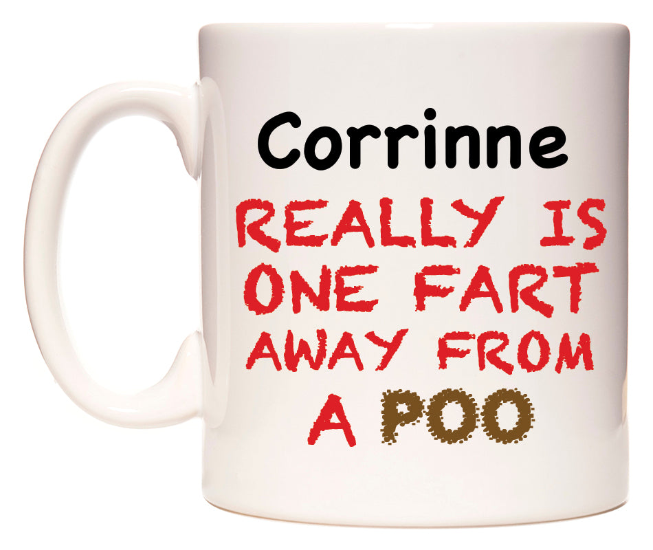 This mug features Corrinne Really is ONE Fart Away from A Poo