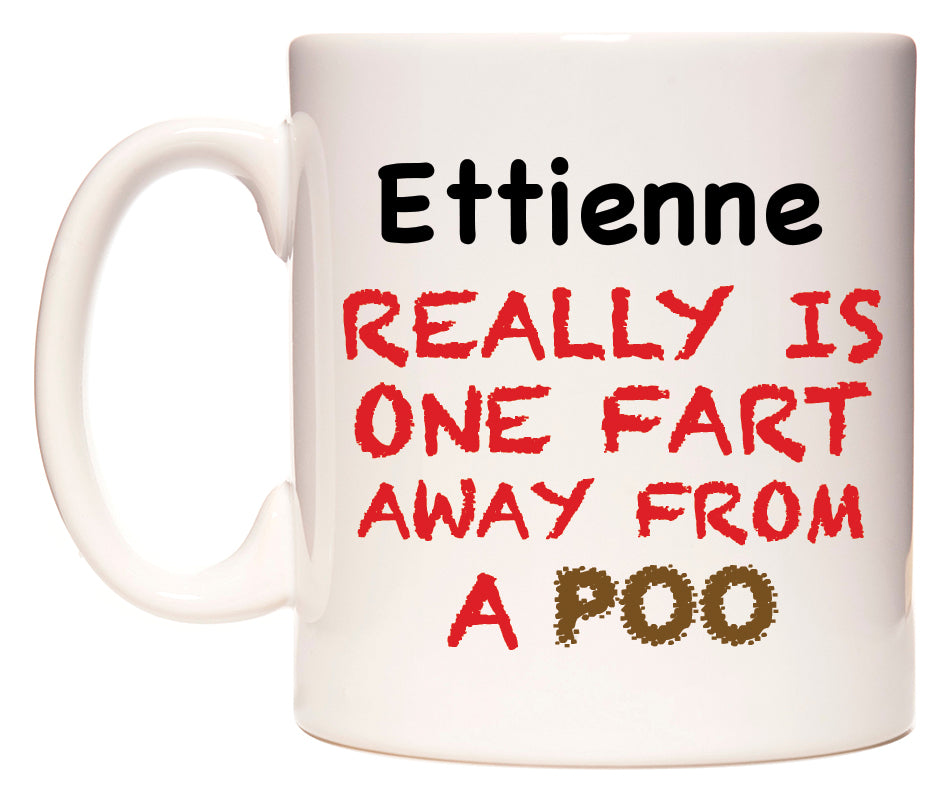 This mug features Ettienne Really is ONE Fart Away from A Poo