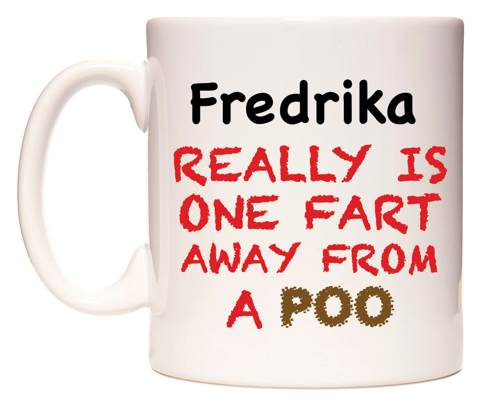 This mug features Fredrika Really is ONE Fart Away from A Poo