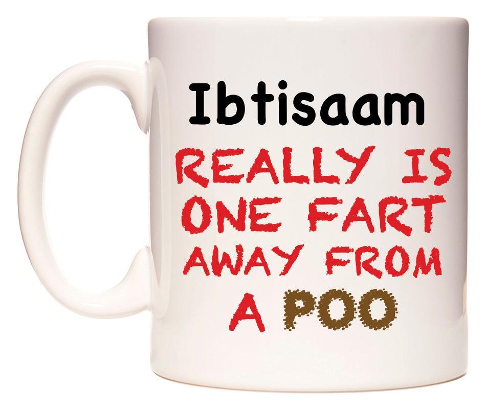 This mug features Ibtisaam Really is ONE Fart Away from A Poo