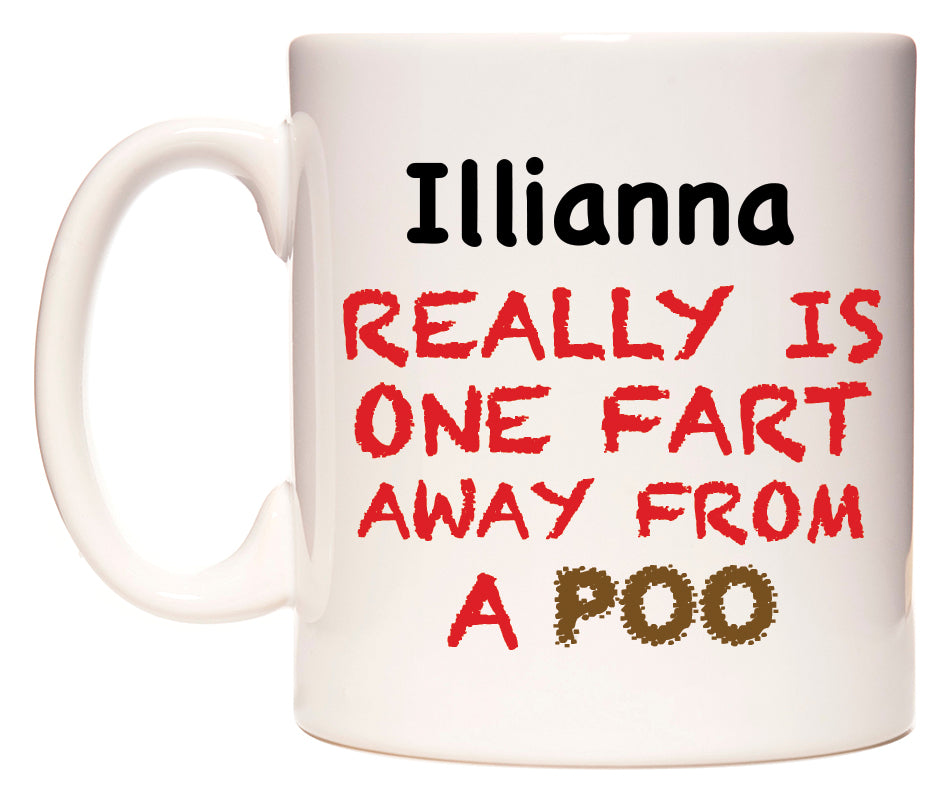 This mug features Illianna Really is ONE Fart Away from A Poo