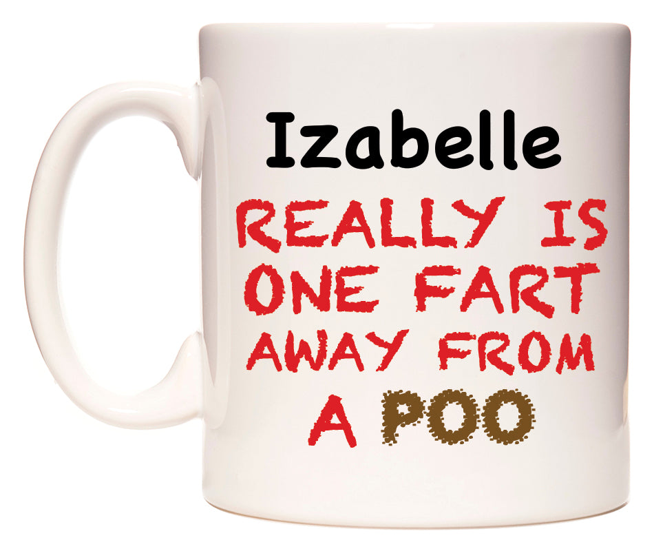 This mug features Izabelle Really is ONE Fart Away from A Poo