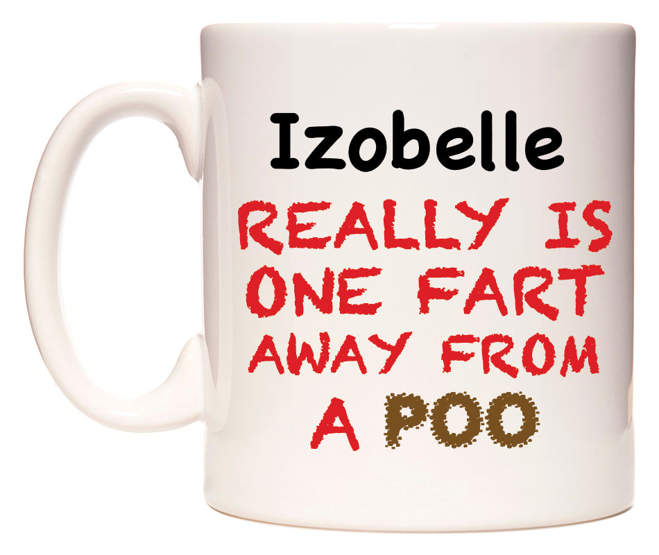 This mug features Izobelle Really is ONE Fart Away from A Poo